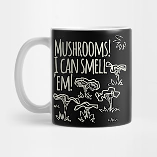 Mushrooms! I Cam Smell Em! Mug